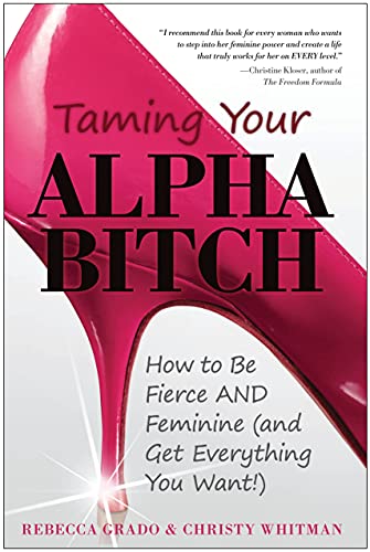 Imagen de archivo de Taming Your Alpha Bitch : How to Be Fierce and Feminine (And Get Everything You Want!) a la venta por Better World Books