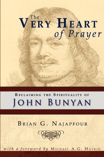 The Very Heart of Prayer: Reclaiming John Bunyan's Spirituality (9781936670604) by Najapfour, Brian G.