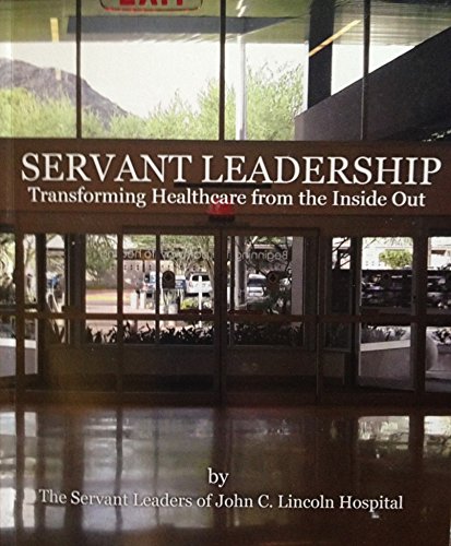 Beispielbild fr Servant Leadership: Transforming Healthcare from the Inside Out zum Verkauf von Jenson Books Inc