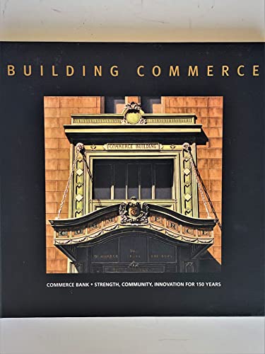 Stock image for Building Commerce: Commerce Bank: Strength, Community, Innovation for 150 Years for sale by Half Price Books Inc.
