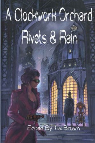 Imagen de archivo de A Clockwork Orchard: Rivets & Rain a la venta por Revaluation Books