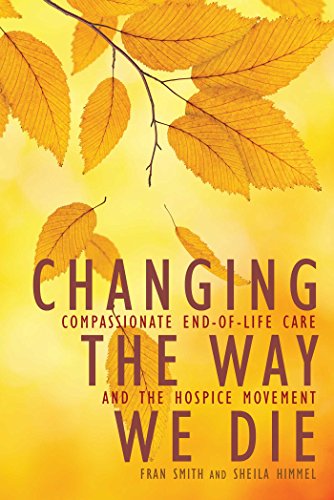 9781936740512: Changing The Way We Die: Compassionate End of Life Care and The Hospice Movement