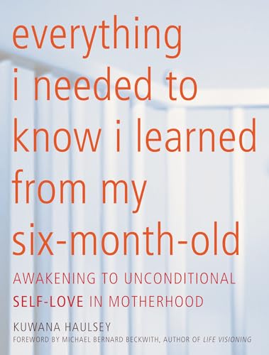 Beispielbild fr Everything I Needed to Know I Learned From My Six-Month-Old: Awakening To Unconditional Self-Love in Motherhood zum Verkauf von Ergodebooks