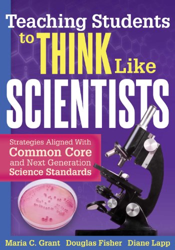 Teaching Students to Think Like Scientists: Strategies Aligned With Common Core and Next Generation Science Standards (9781936765386) by Maria Grant; Douglas Fisher; Diane Lapp