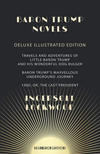 Beispielbild fr Baron Trump Novels: Deluxe, Illustrated | Travels and Adventures of Little Baron Trump and His Wonderful Dog Bulger | Baron Trump?s Marvellous Underground Journey | 1900, or, The Last President zum Verkauf von Patrico Books