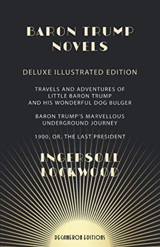 9781936767700: Baron Trump Novels: Deluxe, Illustrated | Travels and Adventures of Little Baron Trump and His Wonderful Dog Bulger | Baron Trump’s Marvellous Underground Journey | 1900, or, The Last President