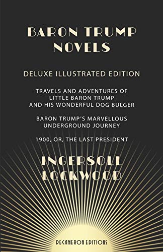 9781936767700: Baron Trump Novels: Deluxe, Illustrated | Travels and Adventures of Little Baron Trump and His Wonderful Dog Bulger | Baron Trump’s Marvellous Underground Journey | 1900, or, The Last President