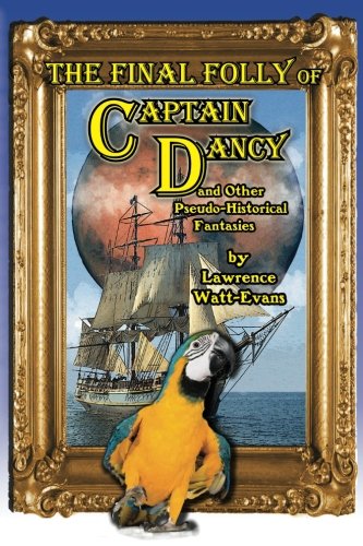Imagen de archivo de The Final Folly of Captain Dancy: and Other Pseudo-Historical Fantasies a la venta por Mispah books