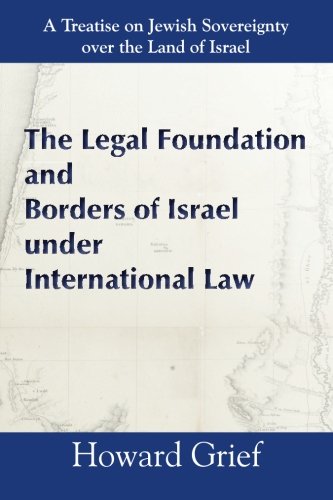 The Legal Foundation And Borders Of Israel Under International Law: A Treatise on Jewish Sovereignty over the Land of Israel - Grief, Howard