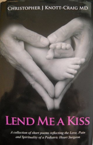 Beispielbild fr Lend Me a Kiss: A Collection of Short Poems Reflecting the Love Pain and Spirituality of a Pediatric Heart Surgeon zum Verkauf von Revaluation Books