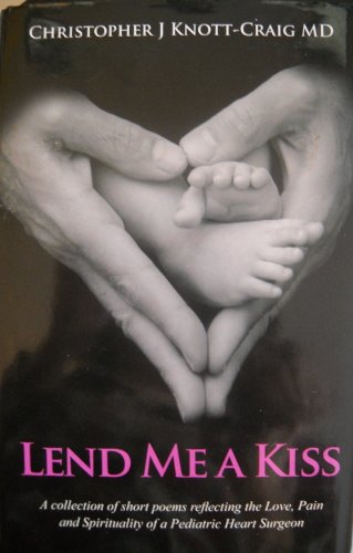 9781936782369: Lend Me A Kiss - A collection of short poems reflecting the Love Pain and Spirituality of a Pediatric Heart Surgeon