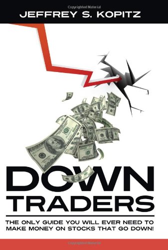 Imagen de archivo de Down Traders - The Only Guide You Will Ever Need to Make Money On Stocks That Go Down! a la venta por Big River Books