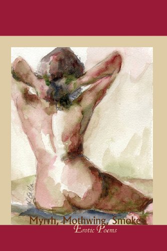 Stock image for Myrrh, Mothwing, Smoke: Erotic Poems for sale by Ria Christie Collections