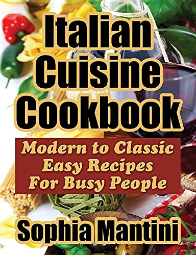 Imagen de archivo de Italian Cuisine Cookbook: Modern to Classic Easy Recipes For Busy People a la venta por GF Books, Inc.