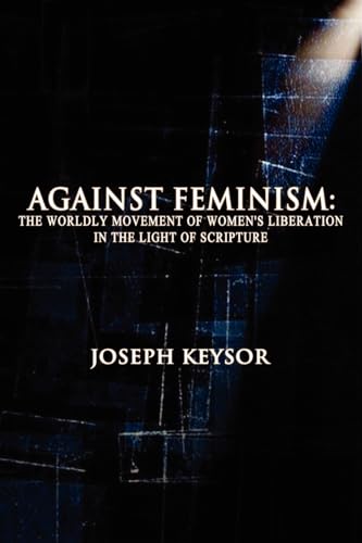 9781936830374: Against Feminism: The Worldly Movement of Women's Liberation in the Light of Scripture