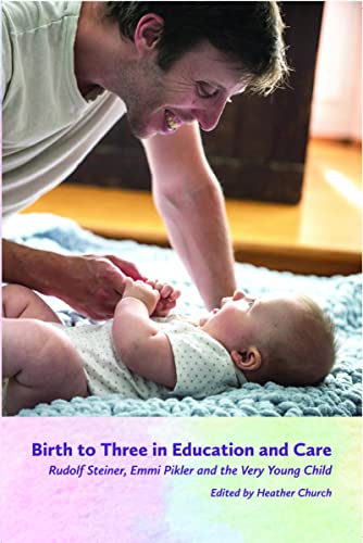 9781936849574: Birth to Three in Education and Care: Rudolf Steiner, Emmi Pikler and the Very Young Child