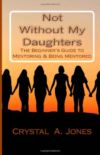 Stock image for Not Without My Daughters: The Beginner's Guide to Mentoring and Being Mentored for sale by Revaluation Books