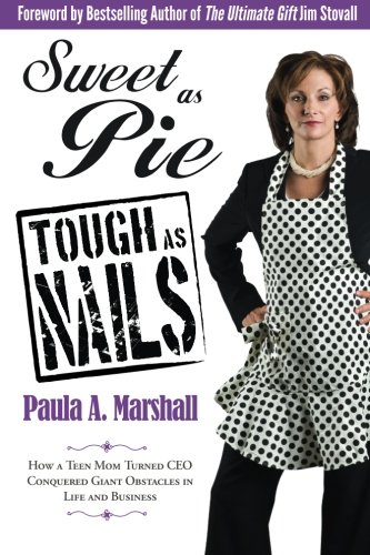 Sweet as Pie, Tough as Nails: How a Teen Mom Turned CEO Conquered Giant Obstacles in Life and Business (9781936875009) by Marshall, Paula A.