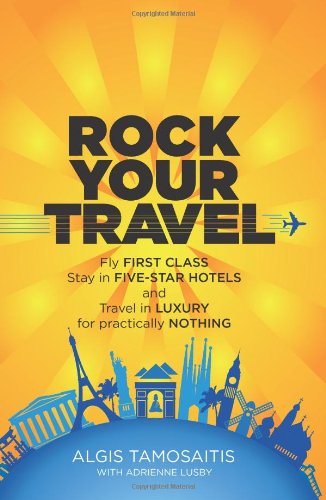 Stock image for Rock Your Travel: Fly First Class, Stay in Five-Star Hotels and Travel in Luxury for practically Nothing for sale by SecondSale