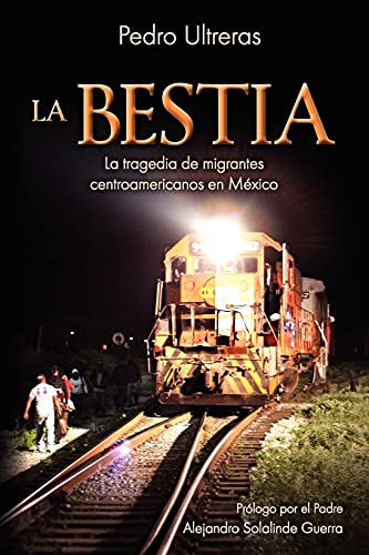 Imagen de archivo de La Bestia, la tragedia de migrantes centroamericanos en M?xico (Spanish Edition) a la venta por SecondSale