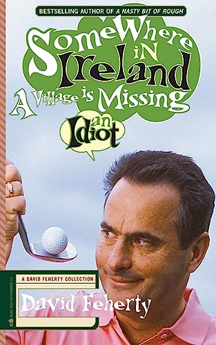 Imagen de archivo de Somewhere in Ireland, A Village is Missing an Idiot: A David Feherty Collection a la venta por SecondSale