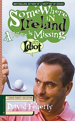 Stock image for Somewhere in Ireland, A Village is Missing an Idiot: A David Feherty Collection for sale by SecondSale