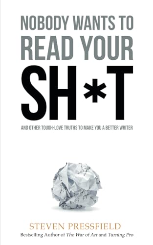 Stock image for Nobody Wants to Read Your Sh*t: And Other Tough-Love Truths to Make You a Better Writer for sale by HPB Inc.