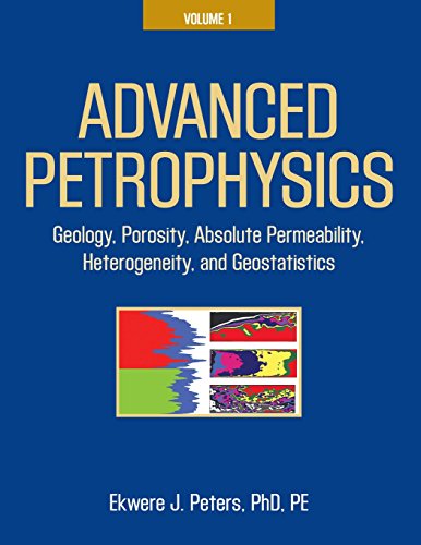 9781936909445: Advanced Petrophysics: Volume 1: Geology, Porosity, Absolute Permeability, Heterogeneity, and Geostatistics