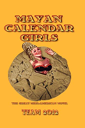 Stock image for Mayan Calendar Girls : The Great Meso-American Novel for sale by Aamstar Bookshop / Hooked On Books