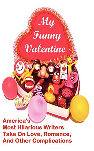 Imagen de archivo de My Funny Valentine: America's Most Hilarious Writers Take On Love, Romance, and Other Complications a la venta por ThriftBooks-Atlanta