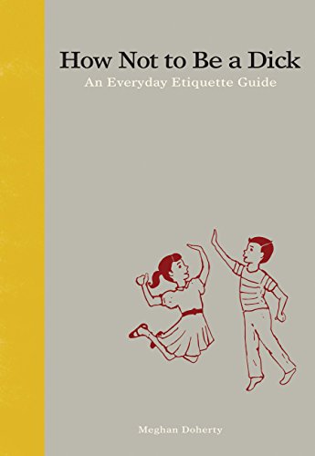 Beispielbild fr How Not to Be a Dick: An Everyday Etiquette Guide zum Verkauf von WorldofBooks