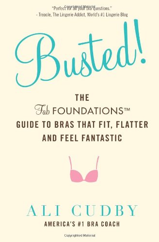 

Busted!: The FabFoundations Guide To Bras That Fit, Flatter and Feel Fantastic
