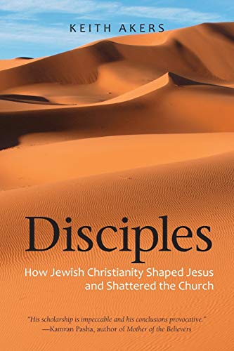 Stock image for Disciples: How Jewish Christianity Shaped Jesus and Shattered the Church for sale by Lakeside Books