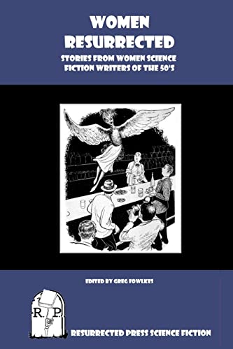 Women Resurrected: Stories from Women Science Fiction Writers of the 50's (9781937022068) by Smith, Evelyn E.; Walker, Ann; Constant, Barbara; Merril, Judith; Bradley, Marion Zimmer; Ashwell, Pauline; Curtis, Betsy; De Courcy, Dorothy;...