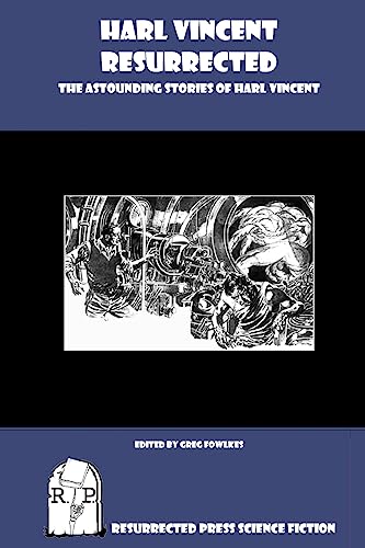 Harl Vincent Resurrected: The Astounding Stories of Harl Vincent (9781937022150) by Vincent, Harl