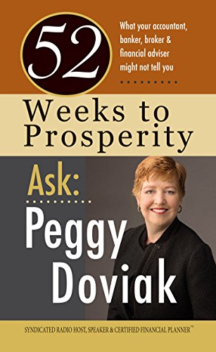 Stock image for 52 Weeks to Prosperity Ask Peggy Doviak: What Your Accountant, Banker, Broker & Financial Adviser May Not Tell You for sale by ThriftBooks-Atlanta