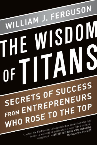 Beispielbild fr Wisdom of Titans : Secrets of Success from Entrepreneurs Who Rose to the Top zum Verkauf von Better World Books
