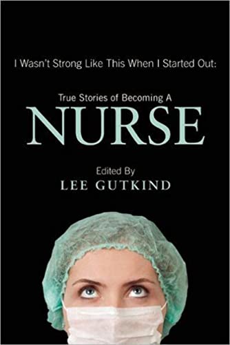 9781937163129: I Wasn't Strong Like This When I Started Out: True Stories of Becoming a Nurse