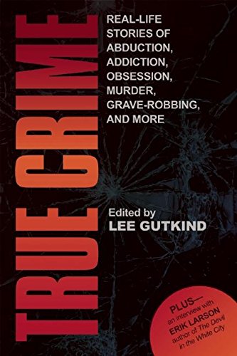 Beispielbild fr True Crime : Real-Life Stories of Abduction, Addiction, Obsession, Murder, Grave-Robbing, and More zum Verkauf von Better World Books