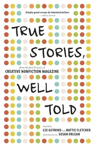 Stock image for True Stories, Well Told: From the First 20 Years of Creative Nonfiction Magazine for sale by BooksRun