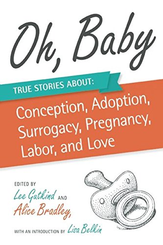 Beispielbild fr Oh, Baby: True Stories About Conception, Adoption, Surrogacy, Pregnancy, Labor, and Love zum Verkauf von SecondSale