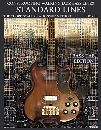 

Constructing Walking Jazz Bass Lines, Book 3: Walking Bass Lines- Standard Lines- The Chord Scale Relationship Method, Bass Tab Edition