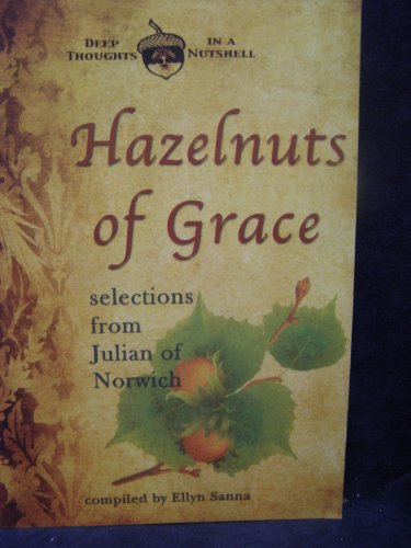 Stock image for Hazelnuts of Grace: Selections from Julian of Norwich (Deep Thoughts in a Nutshell) for sale by SecondSale