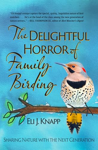 Beispielbild fr The Delightful Horror of Family Birding : Sharing Nature with the Next Generation zum Verkauf von Better World Books