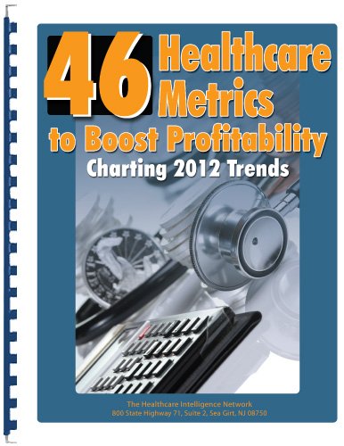 46 Healthcare Metrics to Boost Profitability: Charting 2012 Trends (9781937229573) by Compilation