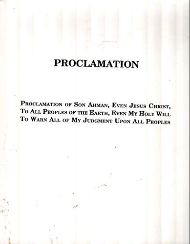 Stock image for Proclamation: Proclamation of Son Ahman, Even Jesus Christ, To All Peoples of the Earth, Even My Holy Will To Warn All of My Judgment Upon All Peoples for sale by Irish Booksellers