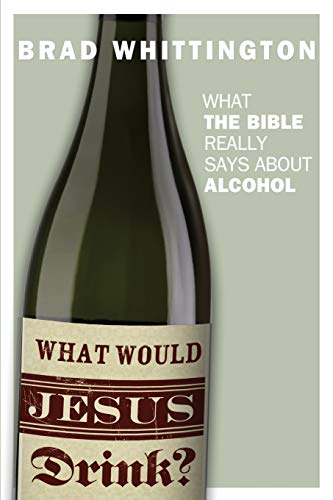 Stock image for What Would Jesus Drink: What the Bible Really Says About Alcohol for sale by Lucky's Textbooks