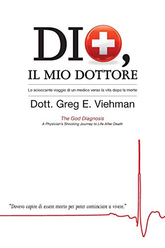 9781937355357: Dio, Il Mio Dottore: Lo scioccante viaggio di un medico verso la vita dopo la morte (Italian Edition)