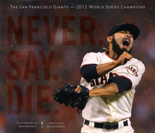 Stock image for Never. Say. Die.: The 2012 World Championship San Francisco Giants for sale by Books From California