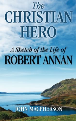 Beispielbild fr The Christian Hero: A Sketch of the Life of Robert Annan zum Verkauf von WorldofBooks